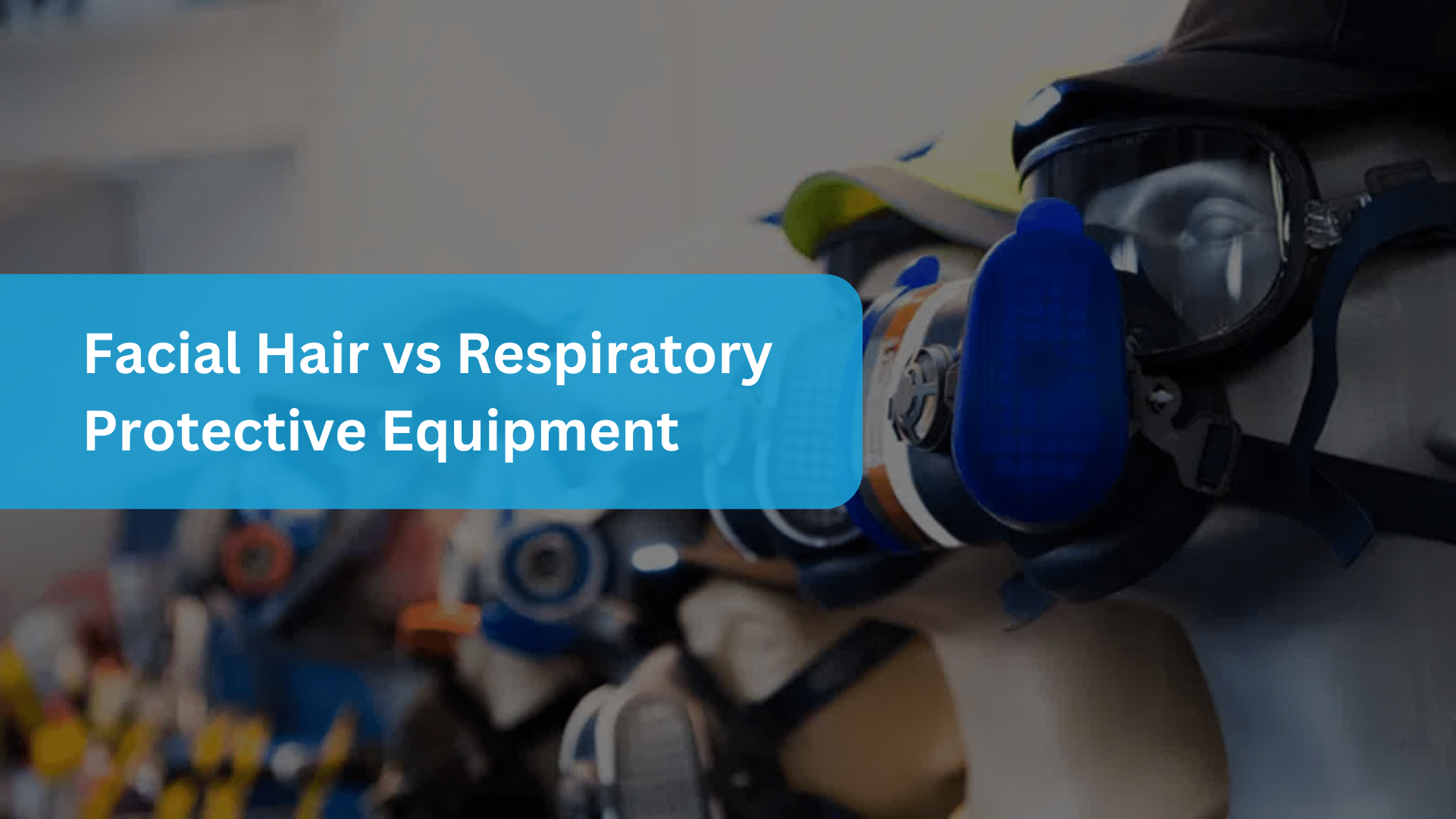 Facial Hair vs Respiratory Protective Equipment
