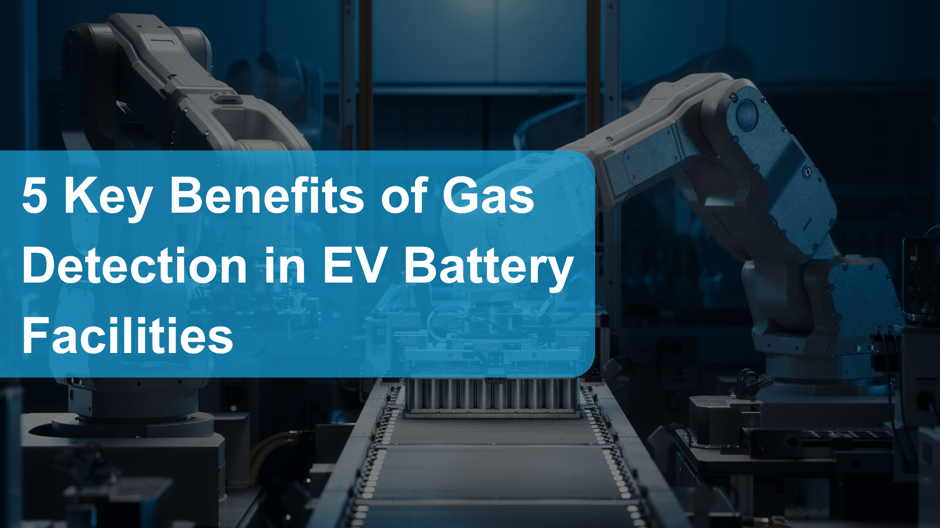 5 key benefits of gas detection in ev battery facilities