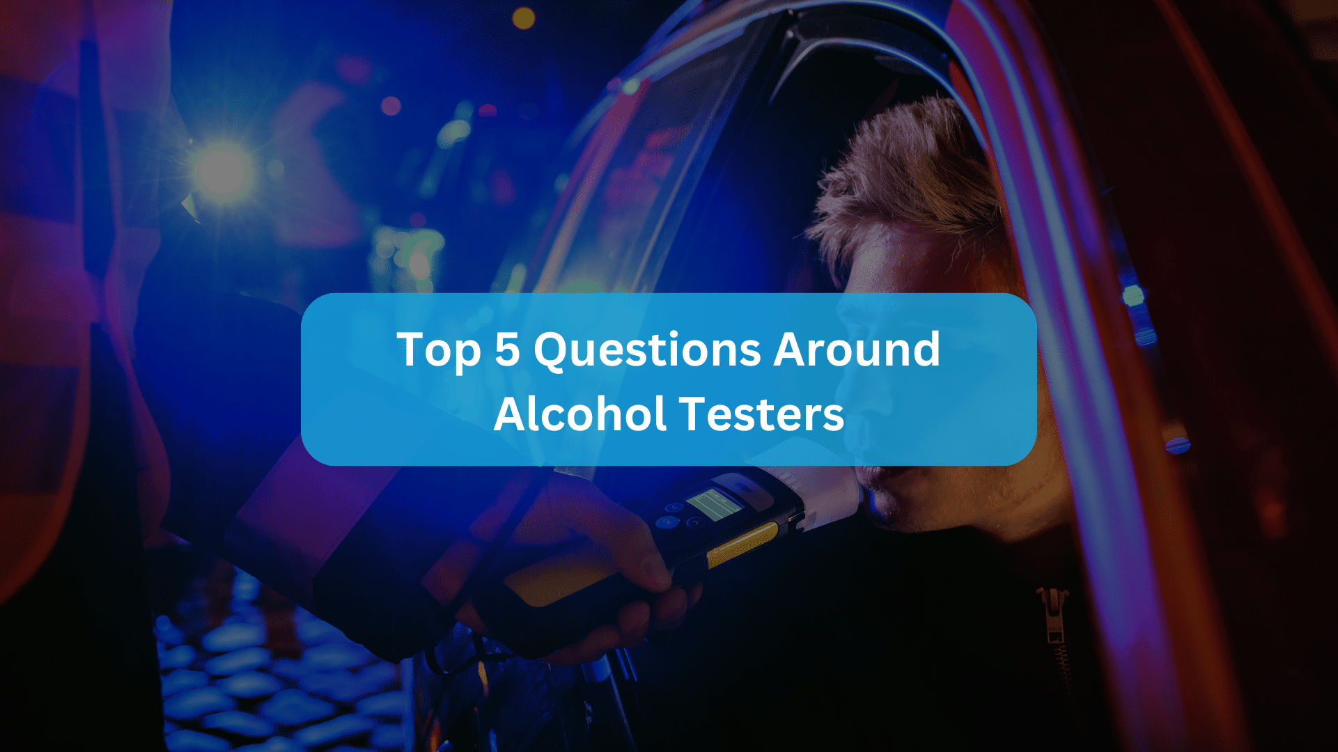 Top 5 Questions Around Alcohol Testers